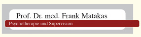 Psychotherapie und Supervision, Prof. Dr. med. Frank Matakas                   